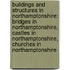 Buildings and Structures in Northamptonshire: Bridges in Northamptonshire, Castles in Northamptonshire, Churches in Northamptonshire