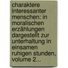 Charaktere Interessanter Menschen: In Moralischen Erzählungen Dargestellt Zur Unterhaltung In Einsamen Ruhigen Stunden, Volume 2... door Friedrich Rochlitz