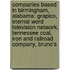 Companies Based in Birmingham, Alabama: Grapico, Eternal Word Television Network, Tennessee Coal, Iron and Railroad Company, Bruno's