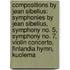 Compositions by Jean Sibelius: Symphonies by Jean Sibelius, Symphony No. 5, Symphony No. 7, Violin Concerto, Finlandia Hymn, Kuolema
