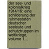 Der See- Und Kolonialkrieg 1914/16: Eine Schilderung Der Ruhmestaten Deutscher Seeleute Und Schutztruppen Im Weltkriege, Volume 1... door Max Foss