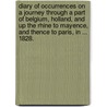Diary of Occurrences on a Journey through a part of Belgium, Holland, and up the Rhine to Mayence, and thence to Paris, in ... 1828. door Onbekend