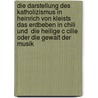 Die Darstellung Des Katholizismus in Heinrich Von Kleists  Das Erdbeben in Chili  Und  Die Heilige C Cilie Oder Die Gewalt Der Musik by Franz Kr Ber