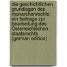 Die Geschichtlichen Grundlagen Des Monarchenrechts: Ein Beitrage Zur Bearbeitung Des Österreichischen Staatsrechts (German Edition) door Hauke Franz