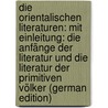 Die orientalischen literaturen: mit einleitung: Die anfänge der literatur und die literatur der primitiven völker (German Edition) door Schmidt Erich