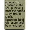 Emanuel; or, Children of the Soil. [A novel.] From the Danish ... by Mrs. E. Lucas. Illustrated [and with a preface] by N. Erichsen. by Henrik Pontoppidan