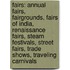 Fairs: Annual Fairs, Fairgrounds, Fairs of India, Renaissance Fairs, Steam Festivals, Street Fairs, Trade Shows, Traveling Carnivals