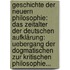 Geschichte Der Neuern Philosophie: Das Zeitalter Der Deutschen Aufklärung: Uebergang Der Dogmatischen Zur Kritischen Philosophie...