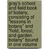 Gray's School and Field Book of Botany, Consisting of "Lessons in Botany" and "Field, Forest, and Garden Botany" Bound in One Volume