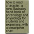 How to Read Character: A New Illustrated Hand-Book of Phrenology and Physiology for Students and Examiners, with a Descriptive Chart