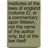Institutes of the Laws of England (Volume 2); Or a Commentary Upon Littleton, Not the Name of the Author Only, But of the Law Itself door Sir Edward Coke