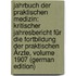 Jahrbuch Der Praktischen Medizin: Kritischer Jahresbericht Für Die Fortbildung Der Praktischen Ärzte, Volume 1907 (German Edition)