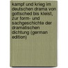 Kampf und Krieg im deutschen Drama von Gottsched bis Kleist, zur Form- und Sachgeschichte der dramatischen Dichtung (German Edition) door Scherrer Max