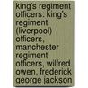 King's Regiment Officers: King's Regiment (Liverpool) Officers, Manchester Regiment Officers, Wilfred Owen, Frederick George Jackson door Books Llc