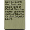 Kritik der Schrift des dänischen Staats-Raths Dr. Örstedt über den Entwurf zu einem Strafgesetzbuche für das Königreich Baiern. door Friedrich Spies