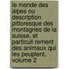 Le Monde Des Alpes Ou Description Pittoresque Des Montagnes de La Suisse, Et Particuli Rement Des Animaux Qui Les Peuplent, Volume 2 door Friedrich Von Tschudi