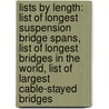 Lists by Length: List of Longest Suspension Bridge Spans, List of Longest Bridges in the World, List of Largest Cable-Stayed Bridges door Books Llc