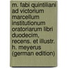 M. Fabi Quintiliani Ad Victorium Marcellum Institutionum Oratoriarum Libri Duodecim, Recens. Et Illustr. H. Meyerus (German Edition) door Fabius Quintilianus Marcus