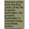 Memoirs of the Forty-Five First Years of the Life of James Lackington, the Present Bookseller in Chiswell-Street, Moorfields, London door James Lackington