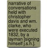 Narrative of Conversations Held with Christopher Davis and Wm. Clarke, Who Were Executed 1832, by a Layman [Signing Himself J.S.H.]. by J.S. H