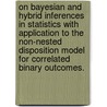 On Bayesian and Hybrid Inferences in Statistics with Application to the Non-Nested Disposition Model for Correlated Binary Outcomes. door Michael J. Hargather