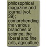 Philosophical Magazine and Journal (Vol. 39); Comprehending the Various Branches of Science, the Liberal and Fine Arts, Agriculture door General Books