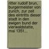 Ritter Rudolf Brun, Burgermeister Von Zurich, Zur Zeit Des Eintritts Dieser Stadt in Den Ewigen Bund Der Vierwaldstatte, Mai 1351... by J. Heinr Meyer