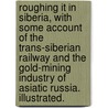 Roughing it in Siberia, with some account of the Trans-Siberian Railway and the gold-mining industry of Asiatic Russia. Illustrated. door Robert L. Jefferson