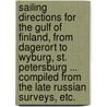 Sailing directions for the Gulf of Finland, from Dagerort to Wyburg, St. Petersburg ... compiled from the late Russian Surveys, etc. by Unknown