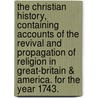 The Christian history, containing accounts of the revival and propagation of religion in Great-Britain & America. For the year 1743. door See Notes Multiple Contributors