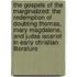The Gospels of the Marginalized: The Redemption of Doubting Thomas, Mary Magdalene, and Judas Iscariot in Early Christian Literature