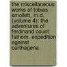 The Miscellaneous Works of Tobias Smollett, M.D. (Volume 4); the Adventures of Ferdinand Count Fathom. Expedition Against Carthagena by Tobias George Smollett