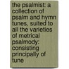 The Psalmist: A Collection Of Psalm And Hymn Tunes, Suited To All The Varieties Of Metrical Psalmody: Consisting Principally Of Tune by Vincent Novello