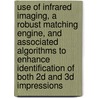 Use of Infrared Imaging, a Robust Matching Engine, and Associated Algorithms to Enhance Identification of Both 2D and 3D Impressions door Francine Prokoski