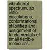 Vibrational Spectrum, Ab Initio Calculations, Conformational Stabilities And Assignment Of Fundamentals Of Small Flexible Molecules. door Arthur James Laplante