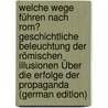 Welche Wege Führen Nach Rom? Geschichtliche Beleuchtung Der Römischen Illusionen Über Die Erfolge Der Propaganda (German Edition) by Nippold Friedrich