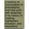a Century of Universalism in Philadelphia and New-York; with Sketches of Its History in Reading, Hightstown, Brooklyn, and Elsewhere door Abel Charles Thomas