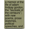 a Memoir of the Life of Adam Lindsay Gordon, the "Laureate of the Centaurs"; with New Poems, Prose Sketches, Political Speeches, And door J. Howlett-Ross