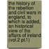 the History of the Rebellion and Civil Wars in England, to Which Is Added, an Historical View of the Affairs of Ireland (Vol.2 Pt.1)