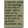 A popular guide to the Geology of the Isle of Wight, with a note on its relation to that of the Isle of Purbeck ... Illustrated, etc. door Mark William Norman