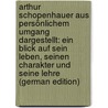 Arthur Schopenhauer Aus Persönlichem Umgang Dargestellt: Ein Blick Auf Sein Leben, Seinen Charakter Und Seine Lehre (German Edition) door Gwinner Wilhelm