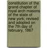 Constitution of the Grand Chapter of Royal Arch Masons of the State of New York; Revised and Adopted on the 7th Day of February, 1867 door Royal Arch Masons Grand Chapter
