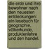 Die Erde und ihre Bewohner nach den neuesten Entdeckungen: Ein Lesebuch für Geographie, Völkerkunde, Produktenlehre und den Handel.