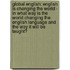 Global English: English Is Changing The World - In What Way Is The World Changing The English Language And The Way It Will Be Taught?