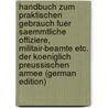 Handbuch Zum Praktischen Gebrauch Fuer Saemmtliche Offiziere, Militair-Beamte Etc. Der Koeniglich Preussischen Armee (German Edition) door Straehle A