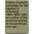 History of Grant's Campaign for the capture of Richmond, 1864-1865, with an outline of the previous course of the American Civil War.