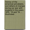 History of the American Privateers, and Letters-of-marque during our war with England in the years 1812, '13 and '14 ... Illustrated. door George Coggeshall