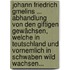 Johann Friedrich Gmelins ... Abhandlung Von Den Giftigen Gewächsen, Welche In Teutschland Und Vornemlich In Schwaben Wild Wachsen...