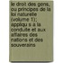 Le Droit Des Gens, Ou Principes de La Loi Naturelle (Volume 1); Appliqu S a la Conduite Et Aux Affaires Des Nations Et Des Souverains