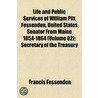 Life and Public Services of William Pitt Fessenden, United States Senator from Maine 1854-1864 (Volume 02); Secretary of the Treasury door Francis Fessenden